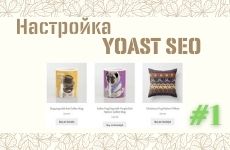 Настройка Yoast SEO для магазинов на WooCommerce. Часть #1